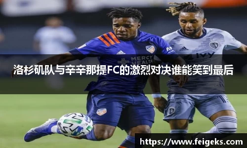 洛杉矶队与辛辛那提FC的激烈对决谁能笑到最后